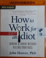 How to Work for an Idiot - Survive and Thrive without Killing Your Boss written by John Hoover, Phd performed by Brian Sutherland on MP3 CD (Unabridged)